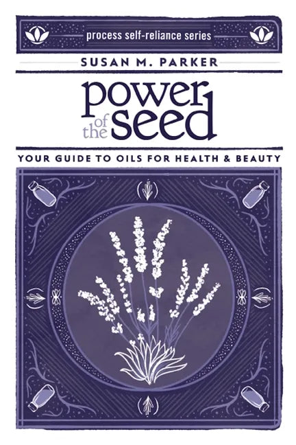 Power of the Seed: Your Guide to Oils for Health & Beauty - Paperback