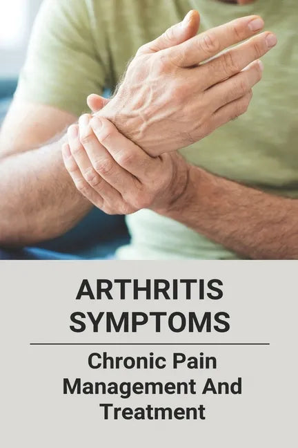 Arthritis Symptoms: Chronic Pain Management And Treatment: Tylenol Arthritis - Paperback