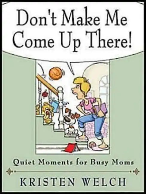 Don't Make Me Come Up There!: Quiet Moments for Busy Moms - Paperback