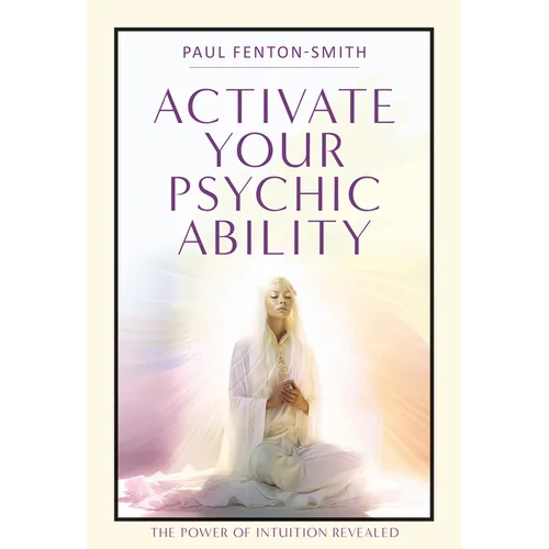 Activate Your Psychic Ability: The Power of Intuition Revealed - Paperback