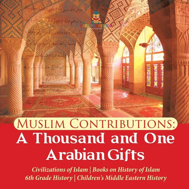 Muslim Contributions: A Thousand and One Arabian Gifts Civilizations of Islam Books on History of Islam 6th Grade History Children's Middle - Paperback