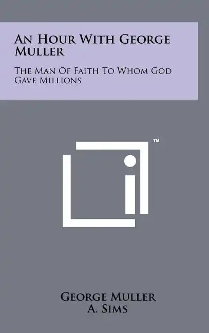 An Hour with George Muller: The Man of Faith to Whom God Gave Millions - Hardcover