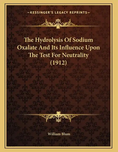 The Hydrolysis Of Sodium Oxalate And Its Influence Upon The Test For Neutrality (1912) - Paperback