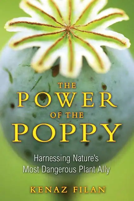 The Power of the Poppy: Harnessing Nature's Most Dangerous Plant Ally - Paperback