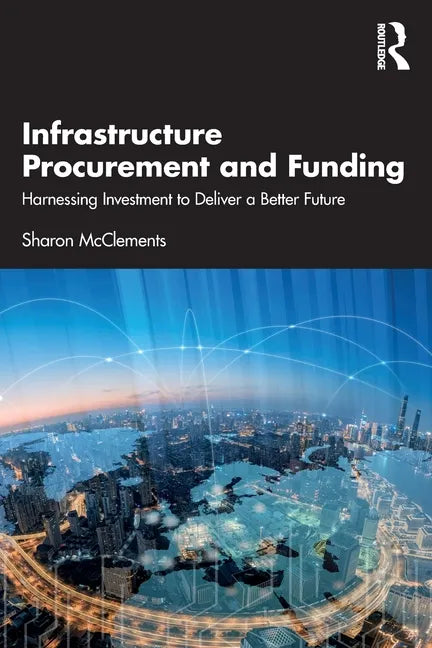Infrastructure Procurement and Funding: Harnessing Investment to Deliver a Better Future - Paperback