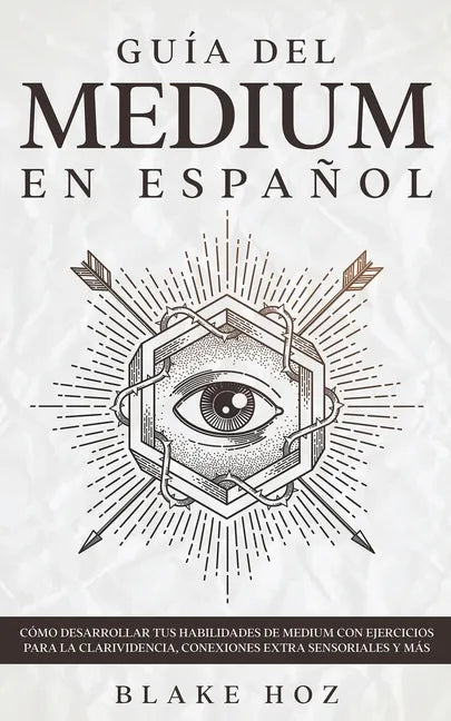 Guía del Medium en Español: Cómo Desarrollar tus Habilidades de Medium con Ejercicios para la Clarividencia, Conexiones Extra Sensoriales y más - Paperback