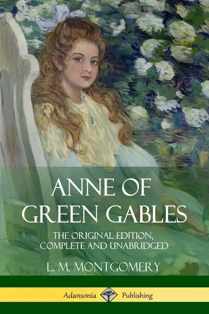 Anne of Green Gables: The Original Edition, Complete and Unabridged - Paperback