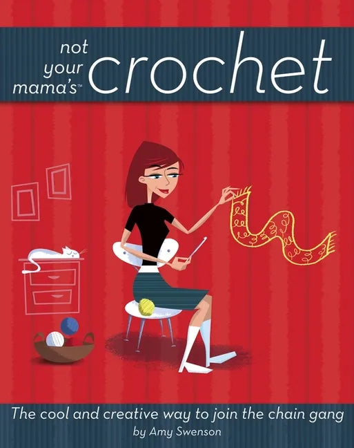 Not Your Mama's Crochet: The Cool and Creative Way to Join the Chain Gang - Hardcover