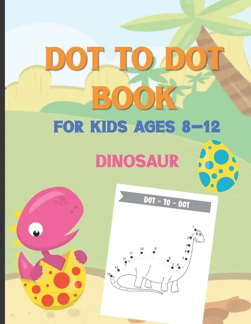 Dot To Dot Book For Kids Ages 8-12 Dinosaur: A Fun Educational Puzzle Activity Book for Toddlers, Preschoolers, Children With Bonus Coloring Pages: Ea - Paperback