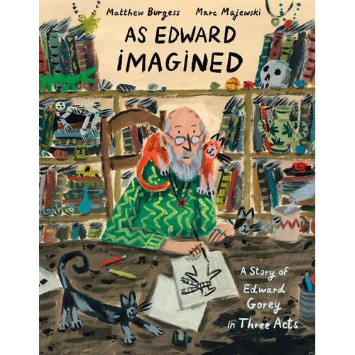 As Edward Imagined: A Story of Edward Gorey in Three Acts - Hardcover