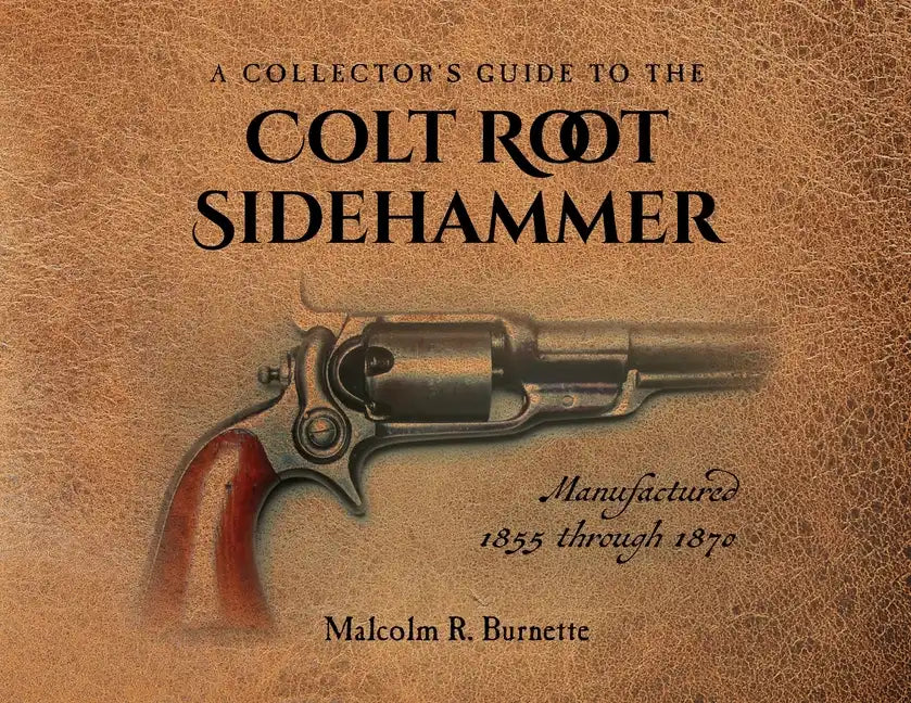 A Collector's Guide to the Colt Root Sidehammer: Manufactured 1855 through 1870 - Paperback