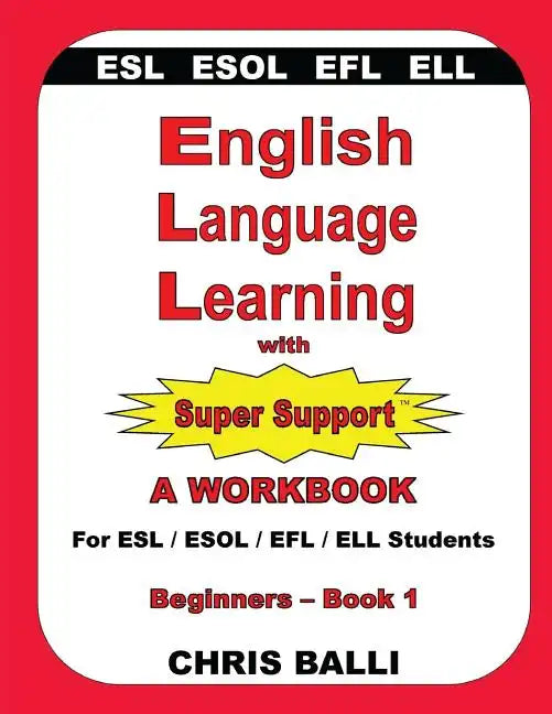 English Language Learning with Super Support: Beginners - Book 1: A WORKBOOK For ESL / ESOL / EFL / ELL Students - Paperback