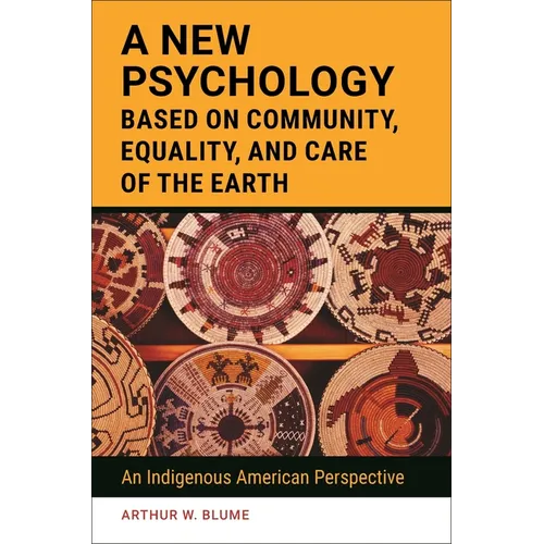 A New Psychology Based on Community, Equality, and Care of the Earth: An Indigenous American Perspective - Hardcover