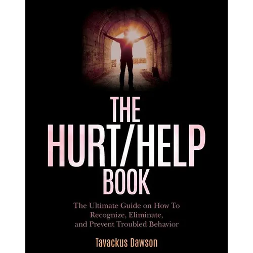 The Hurt/Help Book: The Ultimate Guide on How To Recognize, Eliminate, and Prevent Troubled Behavior - Paperback