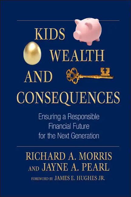 Kids, Wealth, and Consequences: Ensuring a Responsible Financial Future for the Next Generation - Hardcover