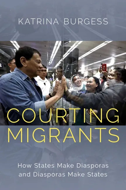 Courting Migrants: How States Make Diasporas and Diasporas Make States - Hardcover