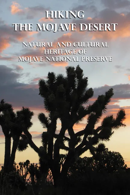 Hiking the Mojave Desert: Natural and Cultural Heritage of Mojave National Preserve - Paperback