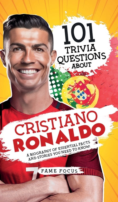 101 Trivia Questions About Cristiano Ronaldo - A Biography of Essential Facts and Stories You Need To Know! - Hardcover