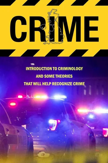 Crime: Introduction To Criminology And Some Theories That Will Help Recognize Crime: Crime Book - Paperback