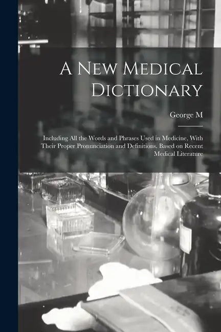 A new Medical Dictionary; Including all the Words and Phrases Used in Medicine, With Their Proper Pronunciation and Definitions. Based on Recent Medic - Paperback