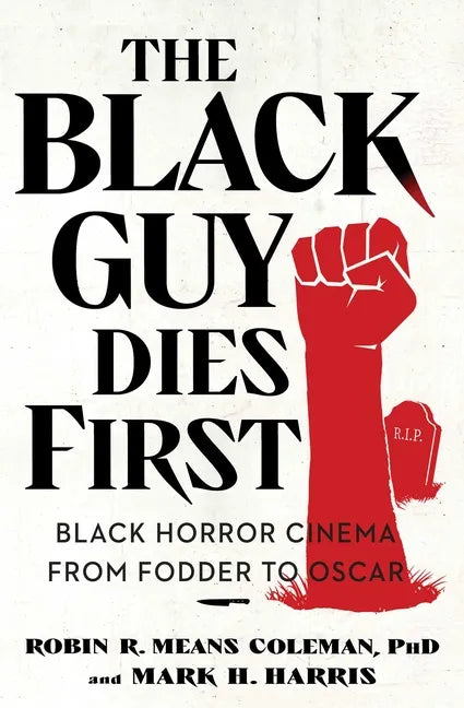 The Black Guy Dies First: Black Horror Cinema from Fodder to Oscar - Paperback