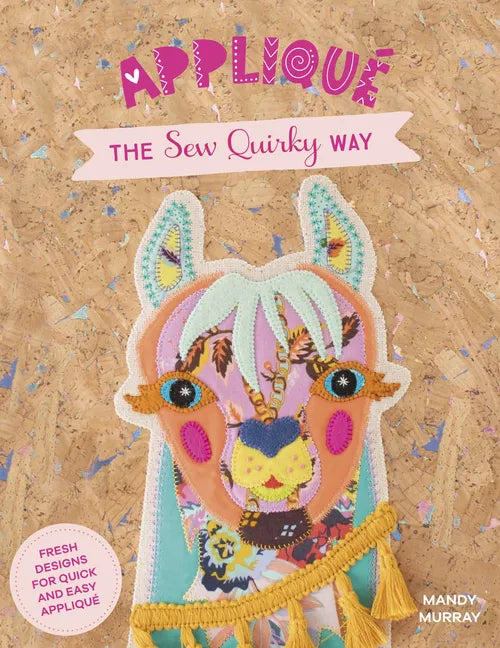 Applique the Sew Quirky Way: Fresh Designs for Quick and Easy Applique - Paperback