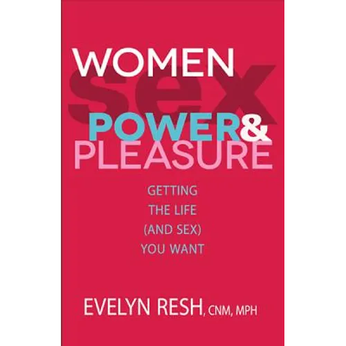 Women, Sex, Power, & Pleasure: Getting the Life (and Sex) You Want - Paperback