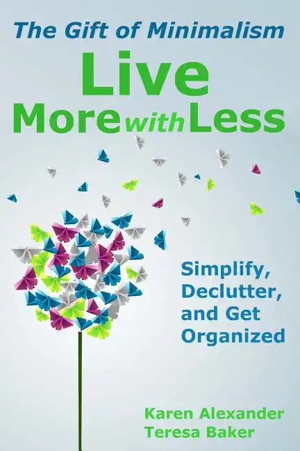 Live More With Less: The Gift of Minimalism: Simplify, Declutter and Get Organized - Paperback