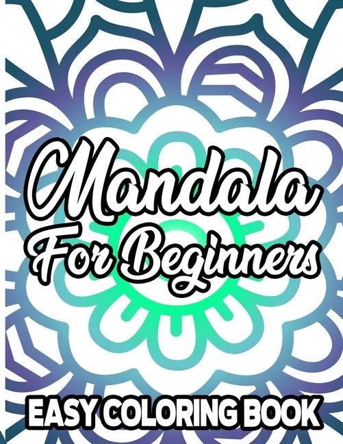 Mandala For Beginners Easy Coloring Book: Coloring Pages with Large Print and Bold Mandala Designs, Relaxing Coloring Book For Adults, Kids, and Senio - Paperback