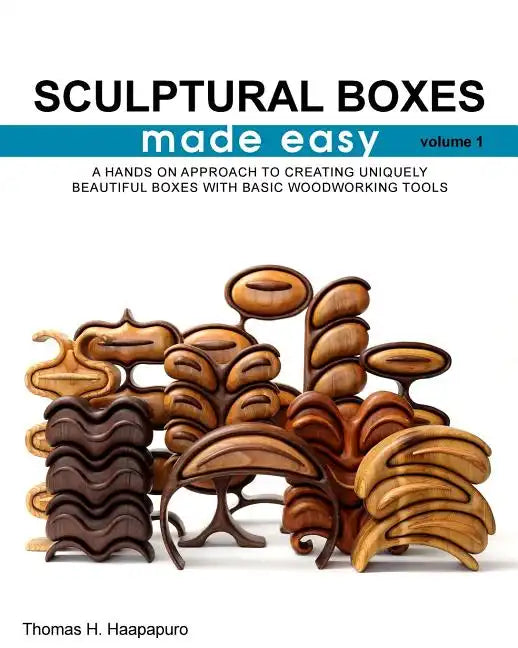 sculptural boxes made easy volume 1: A hands on approach to creating uniquely beautiful boxes with basic woodworking tools - Paperback