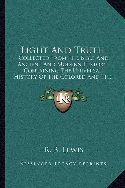 Light And Truth: Collected From The Bible And Ancient And Modern History; Containing The Universal History Of The Colored And The Indian Race (1844) - Paperback