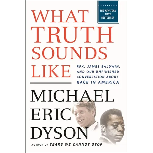 What Truth Sounds Like: Robert F. Kennedy, James Baldwin, and Our Unfinished Conversation about Race in America - Paperback