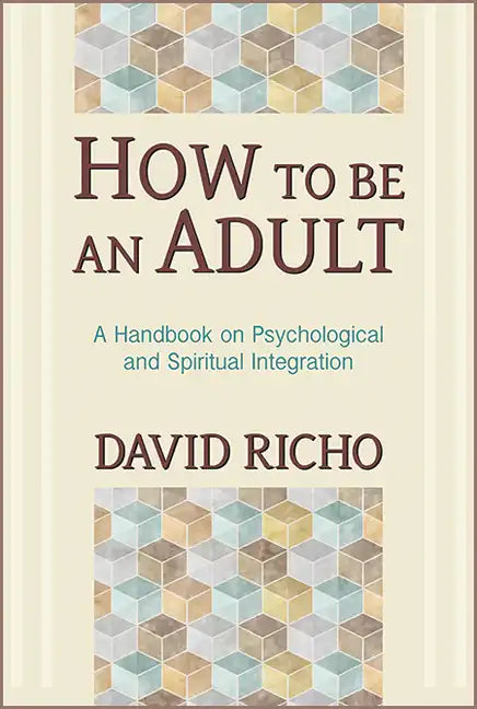 How to Be an Adult: A Handbook on Psychological and Spiritual Integration - Paperback