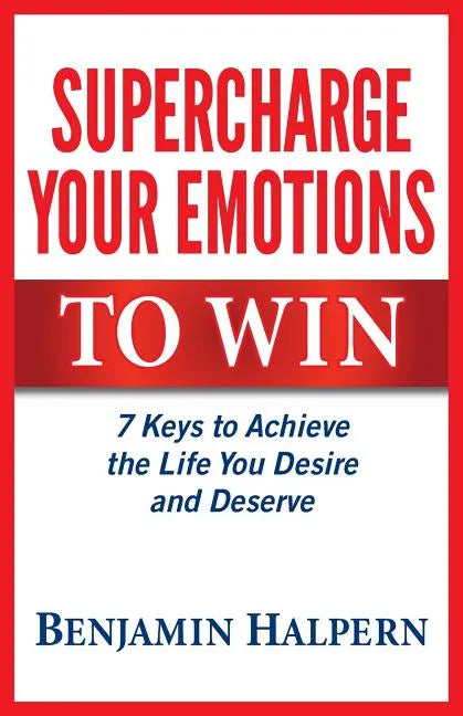 Supercharge Your Emotions to Win: 7 Keys to Achieve the Life You Desire and Deserve - Paperback