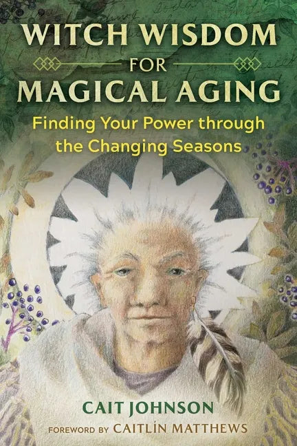 Witch Wisdom for Magical Aging: Finding Your Power Through the Changing Seasons - Paperback
