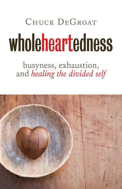 Wholeheartedness: Busyness, Exhaustion, and Healing the Divided Self - Paperback