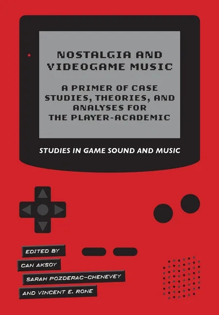 Nostalgia and Videogame Music: A Primer of Case Studies, Theories, and Analyses for the Player-Academic - Paperback