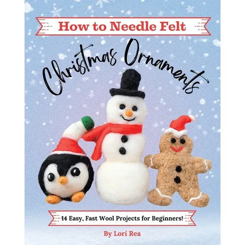 How to Needle Felt Christmas Ornaments: 14 Easy, Fast Wool Projects for Beginners - Paperback