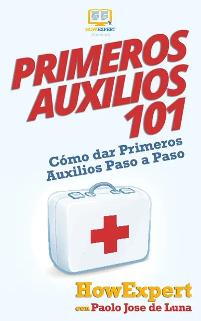 Primeros Auxilios 101: Cómo dar Primeros Auxilios Paso a Paso - Paperback