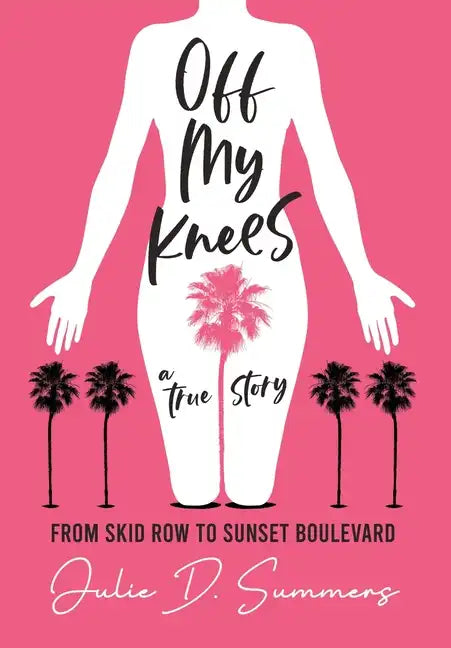 Off My Knees: From Skid Row to Sunset Boulevard - Hardcover