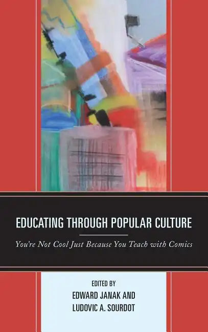 Educating through Popular Culture: You're Not Cool Just Because You Teach with Comics - Paperback