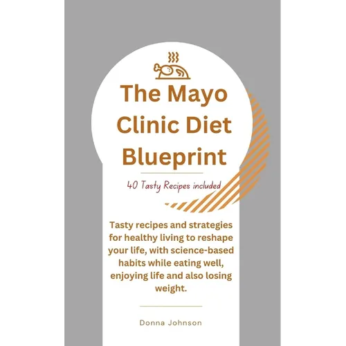 The Mayo Clinic Diet Blueprint: Tasty recipes and strategies for healthy living to reshape your life, with science-based habits while eating well, enj - Paperback