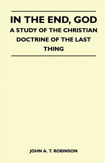 In The End, God - A Study Of The Christian Doctrine Of The Last Thing - Paperback