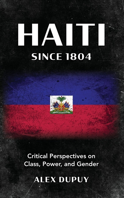 Haiti since 1804: Critical Perspectives on Class, Power, and Gender - Hardcover