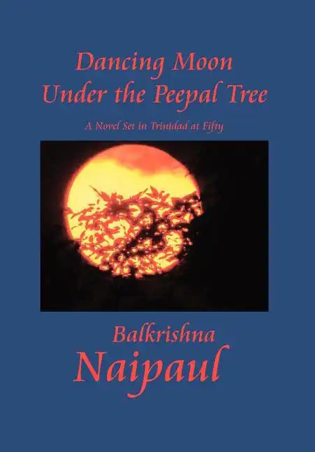 Dancing Moon Under the Peepal Tree: A Novel Set in Trinidad at Fifty - Hardcover