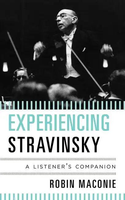 Experiencing Stravinsky: A Listener's Companion - Hardcover