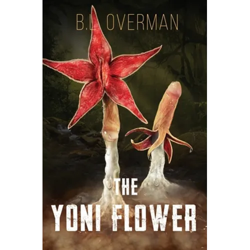 The Yoni Flower: (Primeval Ones: Plants of Pleasure & Horror Series Book 1) An Erotic Horror, Lovecraftian Splatterpunk Novel - Paperback
