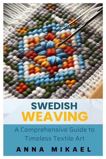 Swedish Weaving: A Comprehensive Guide to Timeless Textile Art - Paperback