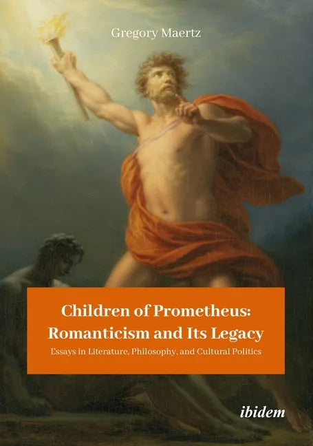 Children of Prometheus: Romanticism and Its Legacy: Essays in Literature, Philosophy, and Cultural Politics - Paperback