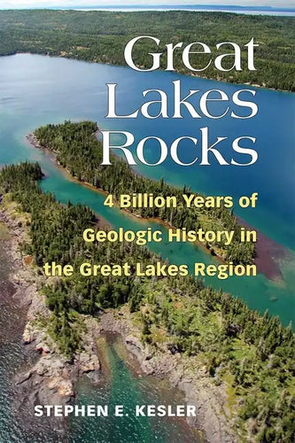 Great Lakes Rocks: 4 Billion Years of Geologic History in the Great Lakes Region - Paperback